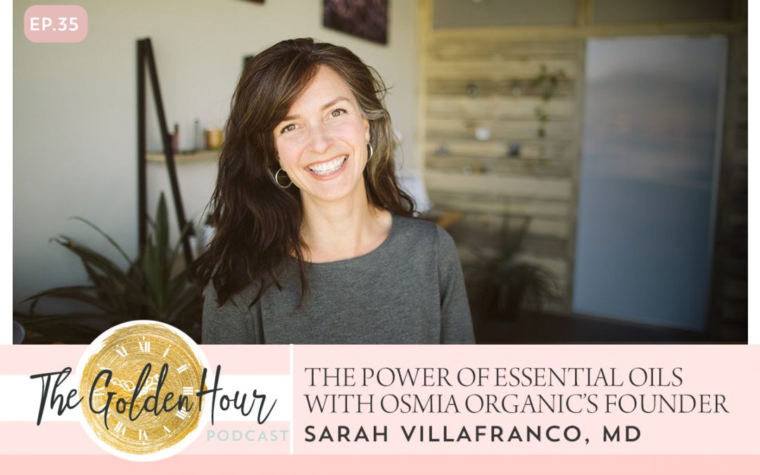 The Power Of Essential Oils With Osmia Organic's Founder Sarah Villafranco, MD