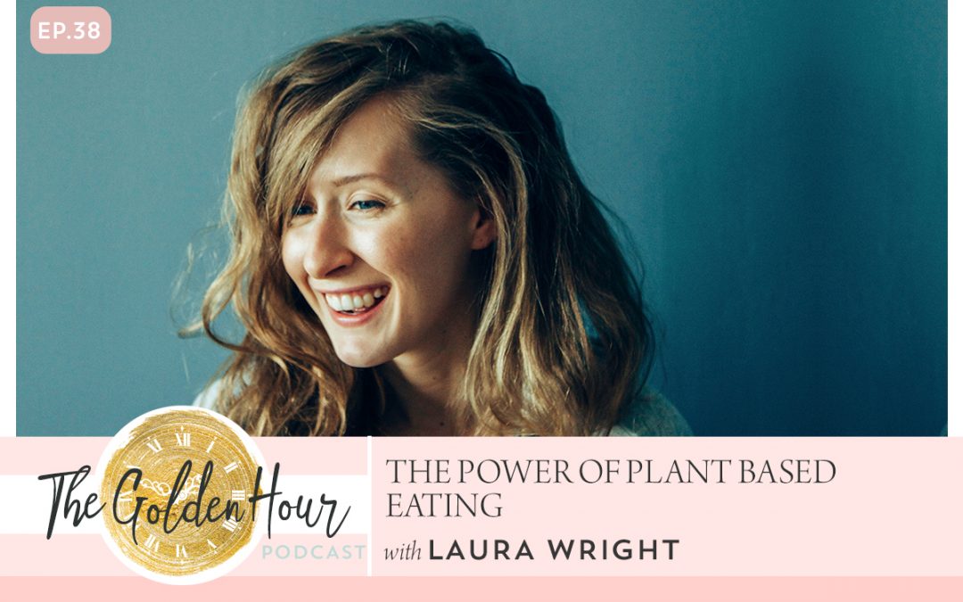 The Power Of Plant Based Eating with Laura Wright
