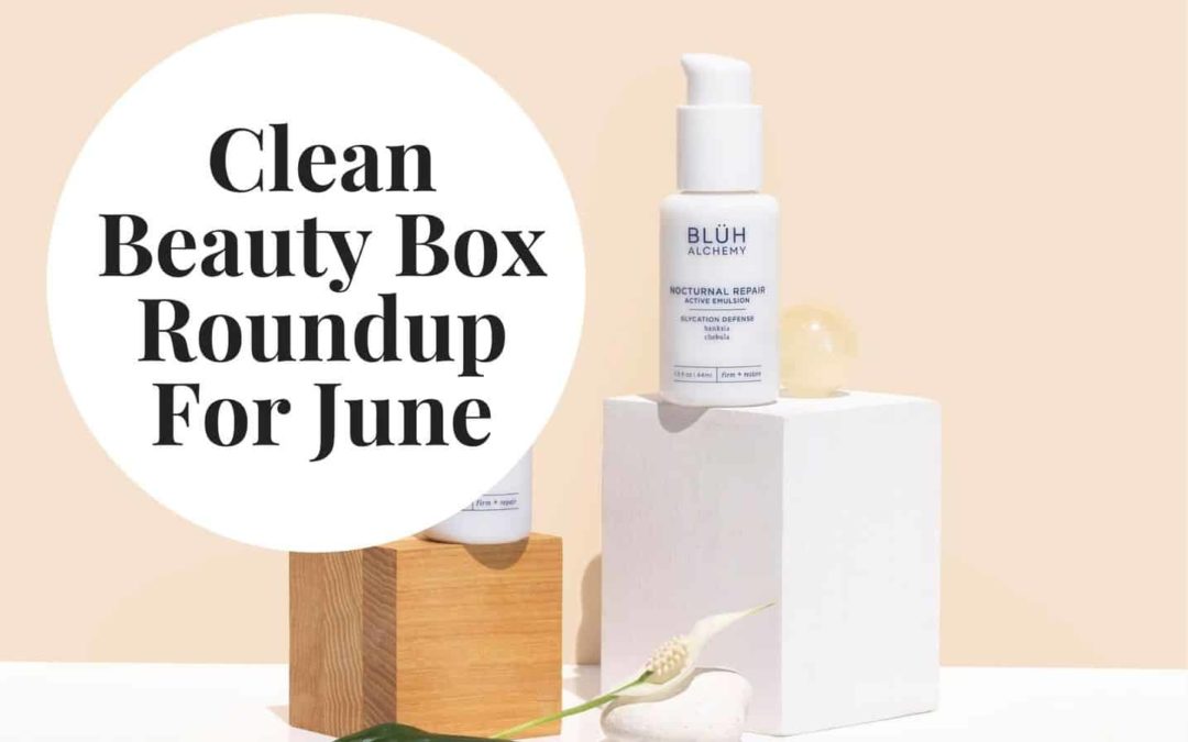 Clean Beauty Box Roundup For June