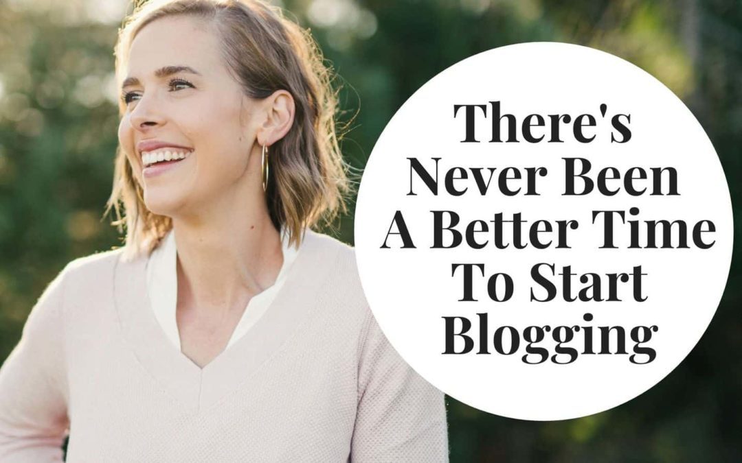 There’s Never Been A Better Time To Start Blogging