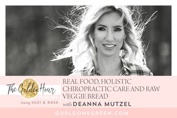 EP6: Real Food, Holistic Chiropractic Care and Raw Veggie Bread with Dr. Deanna Mutzel